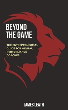 Paperback Beyond the Game: The Entrepreneurial Guide for Mental Performance Coaches Book