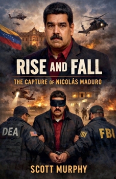 Rise and Fall: The Capture of Nicolás Maduro
