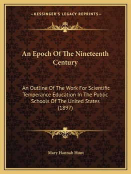 Paperback An Epoch Of The Nineteenth Century: An Outline Of The Work For Scientific Temperance Education In The Public Schools Of The United States (1897) Book