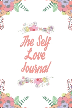 The Self Love Journal: Days of Habits & Happy Planner, Self Care Flower Journal, Writing Journal Things I Am Grateful For, Affirmations, Happiness Gift