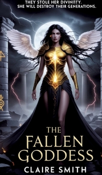 The Fallen Goddess: They Stole Her Divinity, she will destroy their Generation