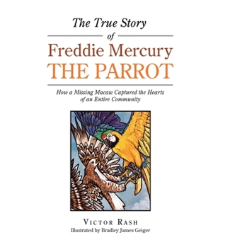 Hardcover The True Story of Freddie Mercury the Parrot: How a Missing Macaw Captured the Hearts of an Entire Community Book