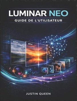 LUMINAR NEO GUIDE DE L'UTILISATEUR: Maîtrisez la retouche photo assistée par IA, les filtres créatifs et les outils de retouche avancés pour ... avec facilité et précision. (French Edition)