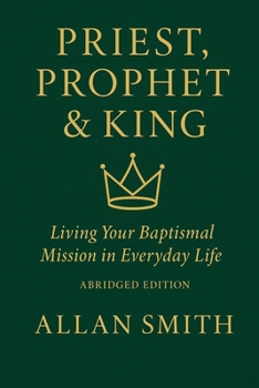 Paperback Priest, Prophet & King: Living Your Baptismal Mission in Everyday Life (Abridged Edition) Book