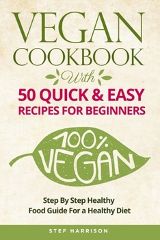 Paperback Vegan Cookbook: With 50 Quick & Easy Recipes For Beginners-Step by Step Healthy-Food Guide For a Healthy Diet Book