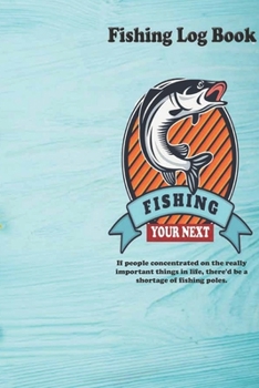 If people concentrated on the really important things in life, there'd be a shortage of fishing poles.: Fishing Log Book : Blank Lined Journal Notebook, 110 Pages, Soft Matte Cover, 6 x 9 In