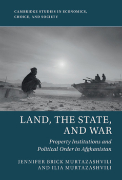 Hardcover Land, the State, and War: Property Institutions and Political Order in Afghanistan Book