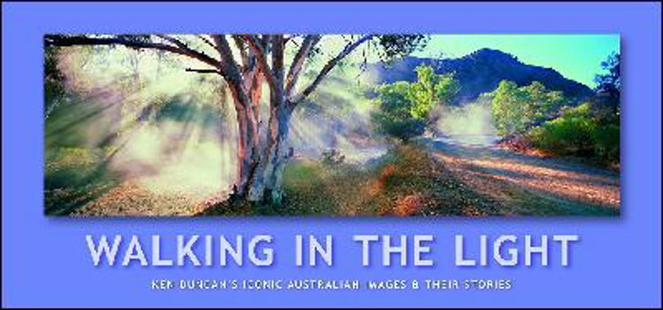 Hardcover Walking in the Light: Ken Duncan's Iconic Australian Images and Their Stories Book