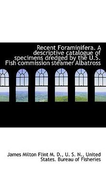 Paperback Recent Foraminifera. a Descriptive Catalogue of Specimens Dredged by the U.S. Fish Commission Steame Book