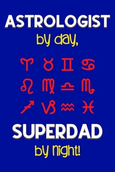 Paperback Astrologist by day, Superdad by night!: Dad Gifts for Astrologists: Novelty Gag Notebook Gift: Lined Paper Paperback Journal for Writing, Sketching or Book