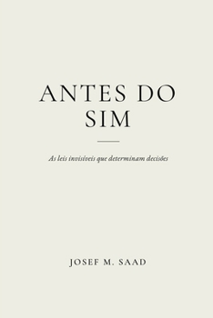 ANTES DO SIM: AS LEIS INVISÍVEIS QUE DETERMINAM DECISÕES (Portuguese Edition)