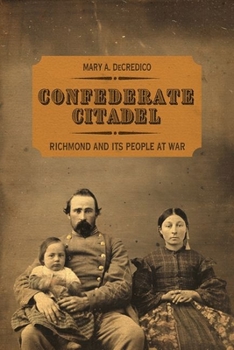 Hardcover Confederate Citadel: Richmond and Its People at War Book