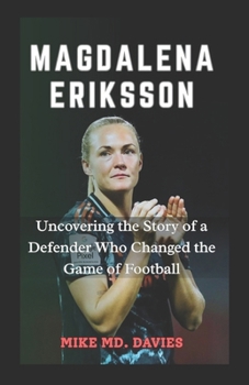 Paperback Magdalena Eriksson: Uncovering the Story of a Defender Who Changed the Game of Football Book