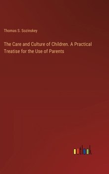 Hardcover The Care and Culture of Children. A Practical Treatise for the Use of Parents Book