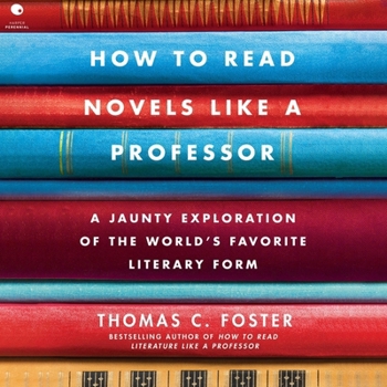 How to Read Novels Like a Professor: A Jaunty Exploration of the World’s Favorite Literary Form