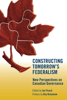 Paperback Constructing Tomorrow's Federalism: New Perspectives on Canadian Governance Book