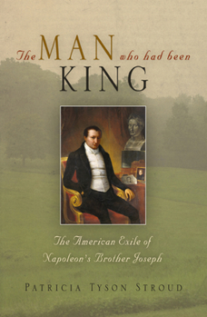 Hardcover The Man Who Had Been King: The American Exile of Napoleon's Brother Joseph Book