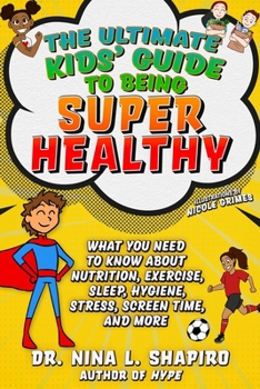 Paperback Ultimate Kids' Guide to Being Super Healthy: What You Need to Know about Nutrition, Exercise, Sleep, Hygiene, Stress, Screen Time, and More Book