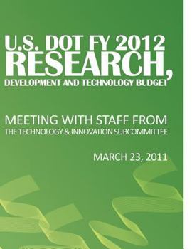 U.S. DOT FY 2012 Research, Development and Technology Budget: Meeting with Staff from the Technology & Innovation Subcommittee