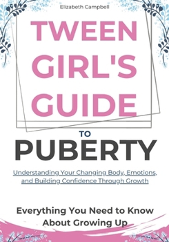 Paperback Tween Girl's Guide To Puberty: A Practical Roadmap to Navigating Body Changes, Emotional Rollercoasters, and Building Unshakable Self-Confidence with Book