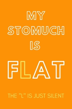 Paperback My Stomuch Is Flat...the "l" Is Just Silent: HUMOR GAG JOURNAL: ORANGE NO LINE paperback with 120 pages 6x9 in; Sarcastic & Humorous notebook for diet Book