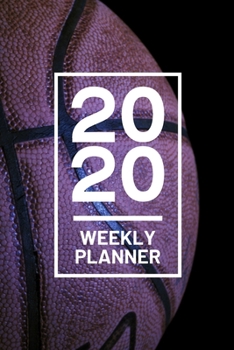 2020 Weekly Planner: Basketball 52 Week Journal 6 x 9 inches, Organizer Calendar Schedule Appointment Agenda Notebook