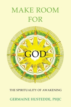 MAKE ROOM FOR GOD: The Spirituality of Awakening