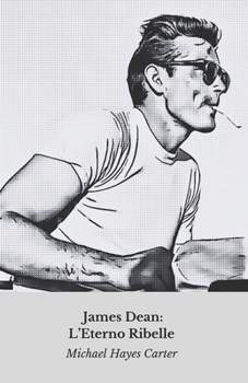 James Dean: L’Eterno Ribelle: Il tributo definitivo all’icona immortale del cinema (Italian Edition)