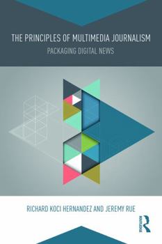 The Principles of Multimedia Journalism: Packaging Digital News
