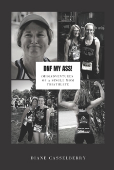 Paperback DNF My Ass!: (Mis)Adventures of a Single Mom Triathlete Book