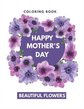 Paperback Coloring Book Mother's Day Beautiful Flowers: Quotes, Flowers, Variety of Flower Designs, flowery Spring Garden,100 pages, Relaxing Coloring book for Book