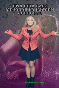 Una guía para mejorar la imagen corporal (Spanish Edition)