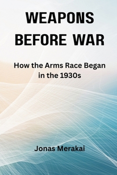 Weapons Before War: How the Arms Race Began in the 1930s