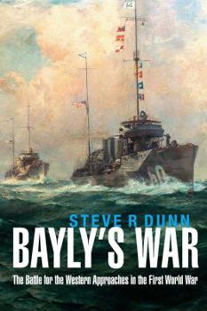 Hardcover Bayly's War: The Battle for the Western Approaches in the First World War Book