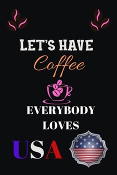 Paperback Let's Have Coffee Everybody Loves USA: Blank Lined Notebook & Journal Or Diary Gift for Coffee Lovers & Fans, Line Ruled Paper.middle school, high sch Book