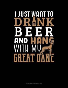 Paperback I Just Want To Drink Beer & Hang With My Great Dane: 6 Columns Columnar Pad Book