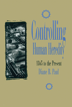 Controlling Human Heredity: 1865 To the Present (Control of Nature)