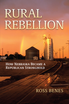 Hardcover Rural Rebellion: How Nebraska Became a Republican Stronghold Book