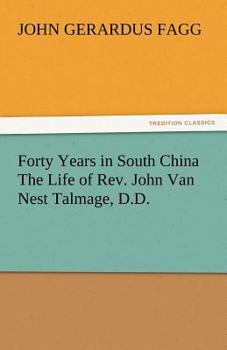 Paperback Forty Years in South China the Life of REV. John Van Nest Talmage, D.D. Book