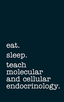 eat. sleep. teach molecular and cellular endocrinology. - Lined Notebook: Writing Journal