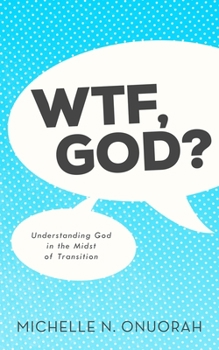 WTF, God? : Understanding God in the Midst of Transition