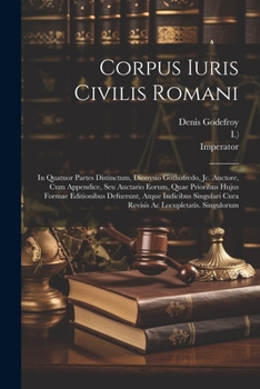 Paperback Corpus Iuris Civilis Romani: In Quatuor Partes Distinctum, Dionysio Gothofredo, Jc. Auctore, Cum Appendice, Seu Auctario Eorum, Quae Prioribus Huju Book