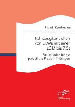 Paperback Fahrzeugkontrollen von LKWs mit einer zGM bis 7,5t: Ein Leitfaden für die polizeiliche Praxis in Thüringen [German] Book