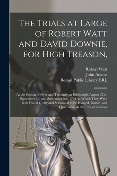 Paperback The Trials at Large of Robert Watt and David Downie, for High Treason,: at the Session of Oyer and Terminer, at Edinburgh, August 27th, September 3d, Book