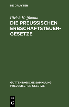 Hardcover Die Preußischen Erbschaftsteuergesetze: Vom 30. Mai 1873, 19. Mai 1891 Und 31. Juli 1895 [German] Book