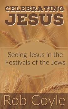 Paperback Celebrating Jesus: Seeing Jesus in the Festivals of the Jews Book