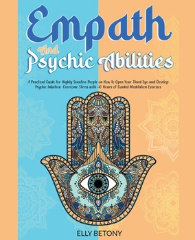 Paperback Empath and Psychic Abilities. A Practical Guide for Highly Sensitive People on How to Open Your Third Eye and Develop Psychic Intuition Book