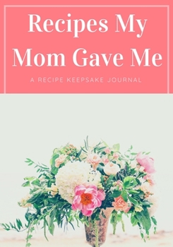 Paperback Recipes My Mom Gave Me: A Recipe Keepsake Journal: Blank Recipe Book. Blank Cookbook. Personalized Recipe Book. Empty Recipe Book. Special Rec Book