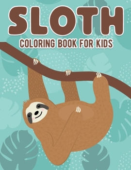 Paperback Sloth Coloring Book For Kids: Cute Animal Lover Children Kids Pre Schooler Funny Life Learning Activity Boys Girls Ages 8-12 Book