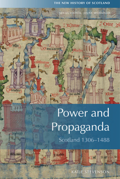 Power and Propaganda: Scotland 1306 - 1488 (New History of Scotland) - Book #3 of the New History of Scotland